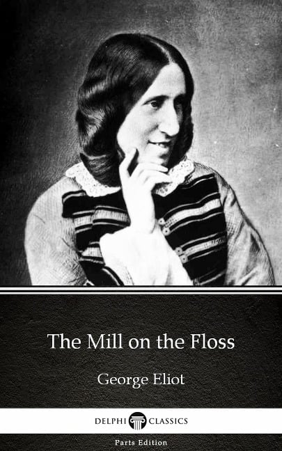 The Mill on the Floss by George Eliot - Delphi Classics (Illustrated) - George Eliot