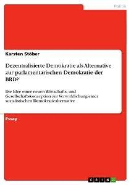 Dezentralisierte Demokratie als Alternative zur parlamentarischen Demokratie der BRD? - Karsten Stöber