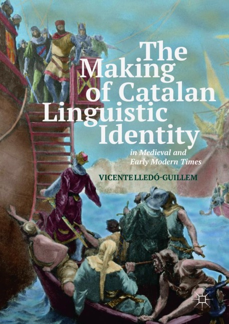 The Making of Catalan Linguistic Identity in Medieval and Early Modern Times - Vicente Lledó-Guillem