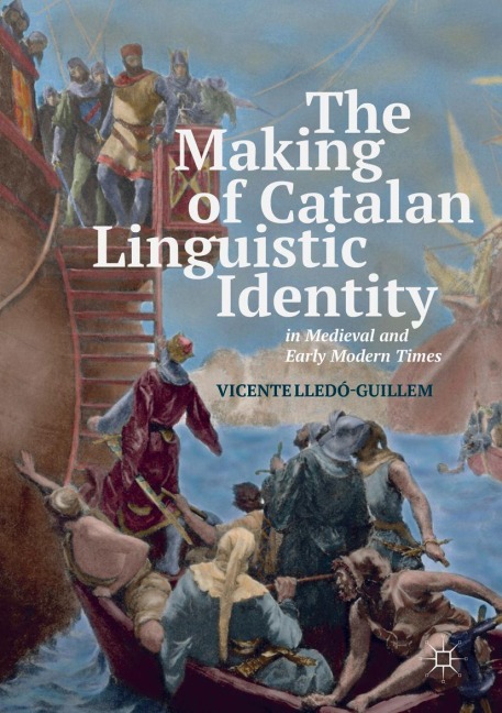 The Making of Catalan Linguistic Identity in Medieval and Early Modern Times - Vicente Lledó-Guillem