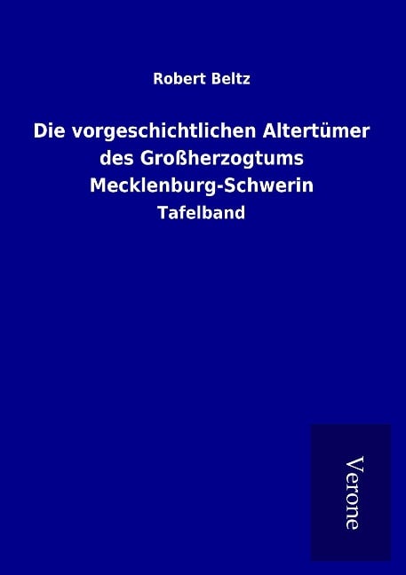 Die vorgeschichtlichen Altertümer des Großherzogtums Mecklenburg-Schwerin - Robert Beltz