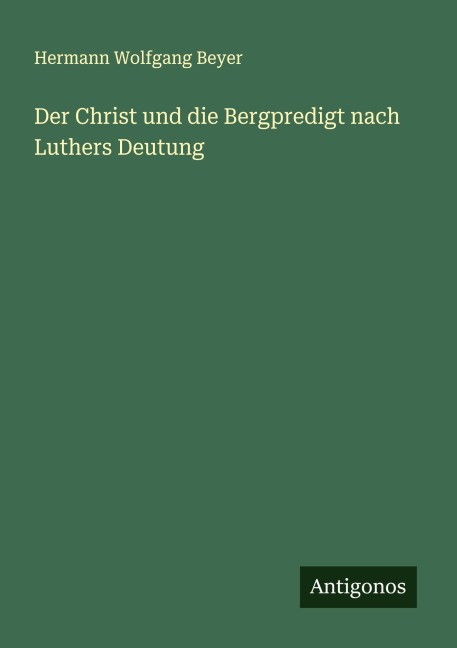 Der Christ und die Bergpredigt nach Luthers Deutung - Hermann Wolfgang Beyer