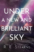 Cover-Bild zum Titel 'Under a New and Brilliant Sky' von 'R. E. Stearns'