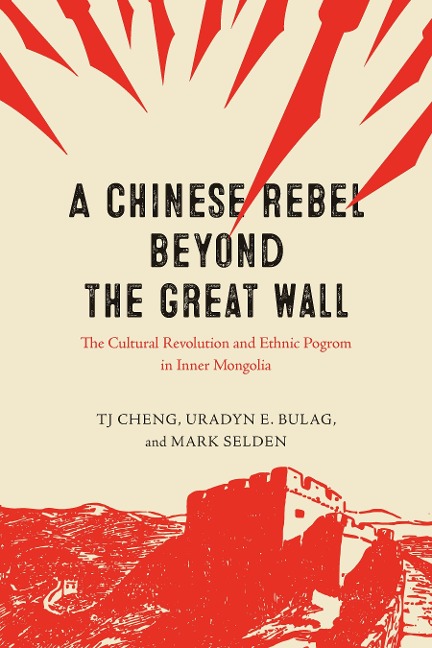 Chinese Rebel beyond the Great Wall - Cheng TJ Cheng, Bulag Uradyn E. Bulag, Selden Mark Selden