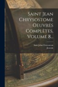 Cover-Bild zum Titel 'Saint Jean Chrysostome Oeuvres Complètes, Volume 8...' von 'Saint John Chrysostom, Jeannin'