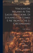 Cover-Bild zum Titel 'Viaggio Da Milano Ai Tre Laghi Maggiore, Di Lugano, E Di Como, E Ne' Monti Che Li Circondano' von 'Carlo Amoretti'
