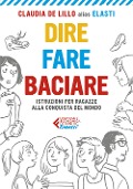 Dire fare baciare. Istruzioni per ragazze alla conquista del mondo - Claudia Elasti De Lillo