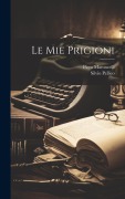 Cover-Bild zum Titel 'Le mie prigioni' von 'Silvio Pellico, Piero Maroncelli'