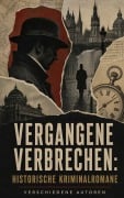 Cover-Bild zum Titel 'Vergangene Verbrechen: Historische Kriminalromane' von 'Friedrich Schiller, Walther Kabel, Arthur Conan Doyle, Eufemia Von Adlersfeld-Ballestrem, Clara Viebig'
