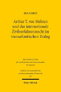 Arthur T. von Mehren und das internationale Zivilverfahrensrecht im transatlantischen Dialog - Ina Vedie