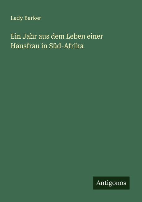 Ein Jahr aus dem Leben einer Hausfrau in Süd-Afrika - Lady Barker