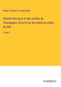 Cover-Bild zum Titel 'Histoire des ducs et des comtes de Champagne; De la fin du XIe siècle au milieu du XIIe' von 'Henry D'Arbois de Jubainville'