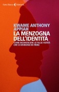 La menzogna dell'identità. Come riconoscere le false verità che ci dividono in tribù - Kwame Anthony Appiah