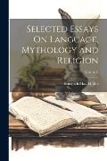 Selected Essays On Language, Mythology and Religion; Volume 2 - Friedrich Max Müller