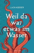 Weil da war etwas im Wasser - Luca Kieser Weil da war etwas im Wasser - Luca Kieser