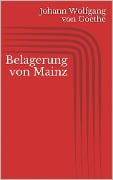 Cover-Bild zum Titel 'Belagerung von Mainz' von 'Johann Wolfgang von Goethe'