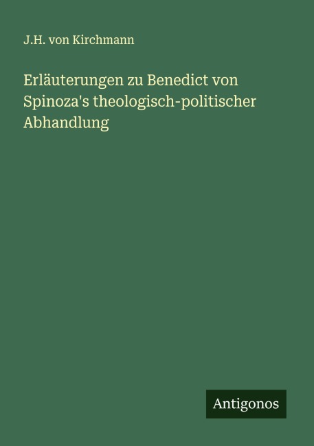 Erläuterungen zu Benedict von Spinoza's theologisch-politischer Abhandlung - J. H. Von Kirchmann