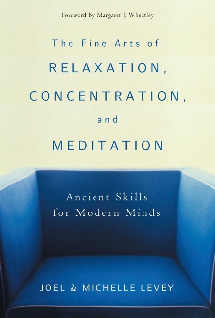 The Fine Arts of Relaxation, Concentration, and Meditation - Joel Levey, Michelle Levey