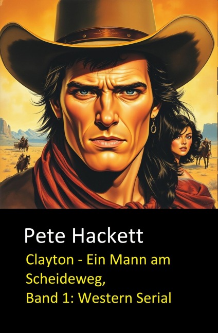 Clayton - Ein Mann am Scheideweg, Band 1: Western Serial - Pete Hackett