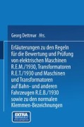 Cover-Bild zum Titel 'Erläuterungen zu den Regeln für die Bewertung und Prüfung von elektrischen Maschinen R.E.M./1930, Transformatoren R.E.T./1930 und Maschinen und Transformatoren auf Bahn- und anderen Fahrzeugen R.E.B./1930 sowie zu den Normalen Anschlußbedingungen und den Normalen Klemmen-Bezeichnungen' von 'Georg Dettmar'