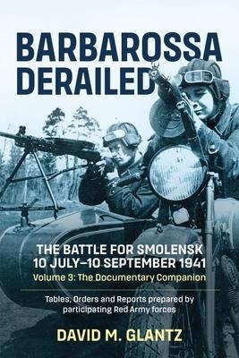 Barbarossa Derailed: The Battle for Smolensk 10 July-10 September 1941 - Volume 3 - David M Glantz