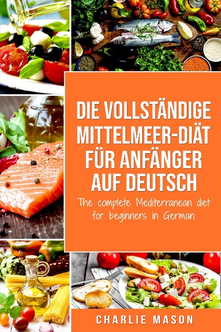 Die vollständige Mittelmeer-Diät für Anfänger auf Deutsch/ The complete Mediterranean diet for beginners in German - Charlie Mason
