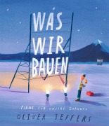 Cover-Bild zum Titel 'Was wir bauen' von 'Oliver Jeffers'