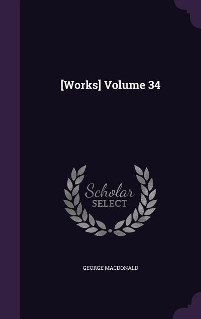 [Works] Volume 34 - George Macdonald