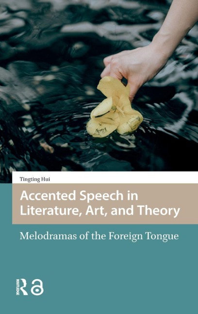 Accented Speech in Literature, Art, and Theory - Tingting Hui