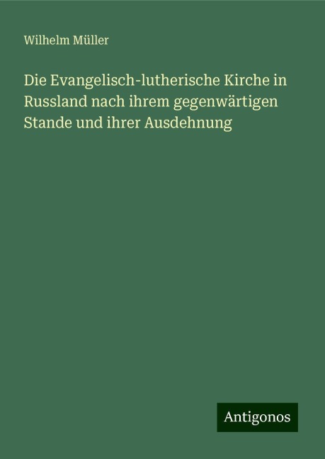 Die Evangelisch-lutherische Kirche in Russland nach ihrem gegenwärtigen Stande und ihrer Ausdehnung - Wilhelm Müller