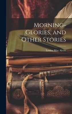 Morning-Glories, and Other Stories - Louisa May Alcott