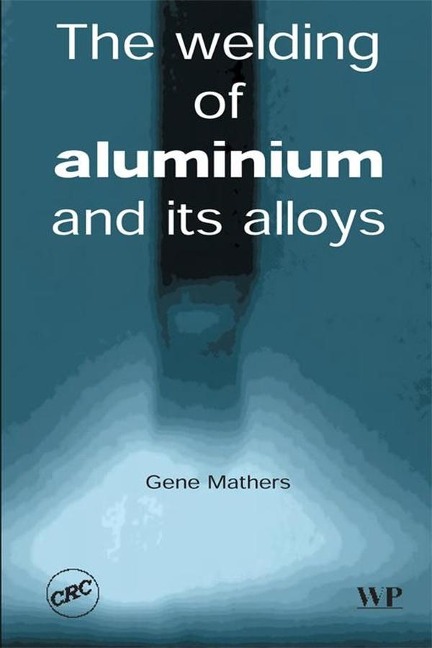The Welding of Aluminium and Its Alloys - G. Mathers