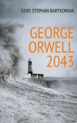 Cover-Bild zum Titel 'George Orwell 2043' von 'Gerd Stephan Bartkowiak'