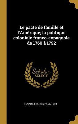 Le pacte de famille et l'Amérique; la politique coloniale franco-expagnole de 1760 à 1792 - 
