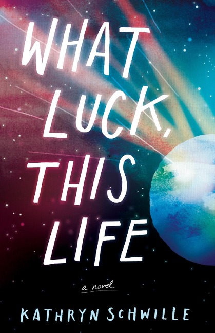 What Luck, This Life - Kathryn Schwille