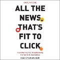 All the News That's Fit to Click: How Metrics Are Transforming the Work of Journalists - Caitlin Petre