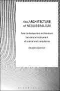 Cover-Bild zum Titel 'The Architecture of Neoliberalism' von 'Douglas Spencer'