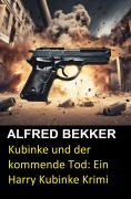 Cover-Bild zum Titel 'Kubinke und der kommende Tod: Ein Harry Kubinke Krimi' von 'Alfred Bekker'