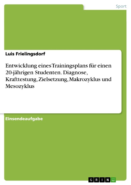 Entwicklung eines Trainingsplans für einen 20-jährigen Studenten. Diagnose, Krafttestung, Zielsetzung, Makrozyklus und Mesozyklus - Luis Frielingsdorf