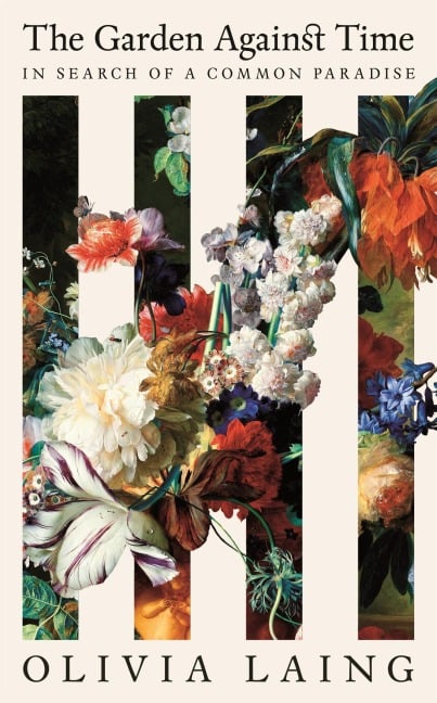 The Garden Against Time - Olivia Laing