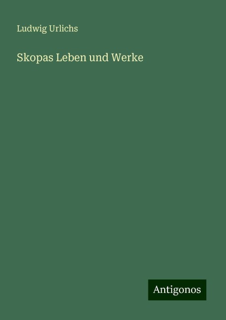 Skopas Leben und Werke - Ludwig Urlichs