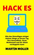 Cover-Bild zum Titel 'Hack Es: Wie das Hinzufügen einiger kleiner Dinge zu Ihrem Tag Ihre Gesundheit, Ihren Wohlstand und Ihr Glück verdoppeln kann (Hack It, #1)' von 'Martin Moller'