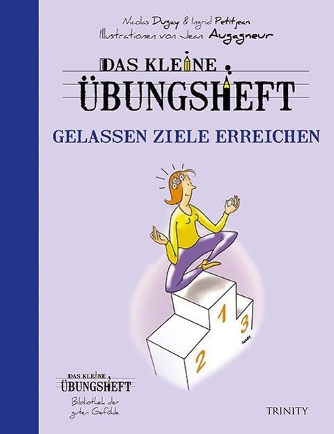Das kleine Übungsheft - Gelassen Ziele erreichen (Bibliothek der guten Gefühle) - Nicolas Dugay, Ingrid Petitjean