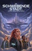 Cover-Bild zum Titel 'Die schwebende Stadt: Zwischen Technologie und Freiheit' von 'Ben Arts'