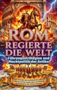 Cover-Bild zum Titel 'Rom regierte die Welt: Führungsstrategien und Machtpolitik der Antike' von 'Moritz Lange'