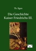 Die Geschichte Kaiser Friedrichs III. - Th. Ilgen
