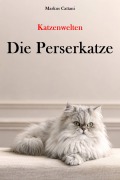 Cover-Bild zum Titel 'Katzenwelten - Die Perserkatze' von 'Markus Cattani'