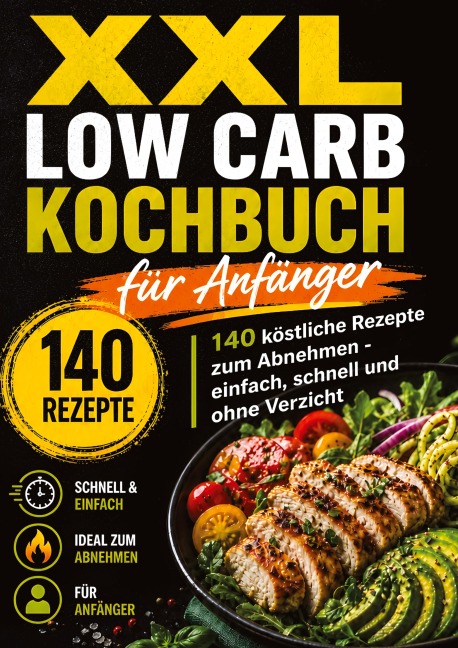 XXL Low Carb Kochbuch für Anfänger: 140 köstliche Rezepte zum Abnehmen ohne Verzicht - Leo Bergmann