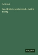 Cover-Bild zum Titel 'Das ständisch-polytechnische Institut zu Prag' von 'Carl Jelinek'