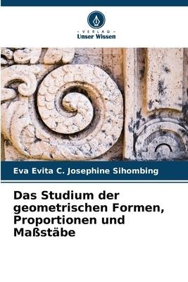 Das Studium der geometrischen Formen, Proportionen und Maßstäbe - Eva Evita C. Josephine Sihombing